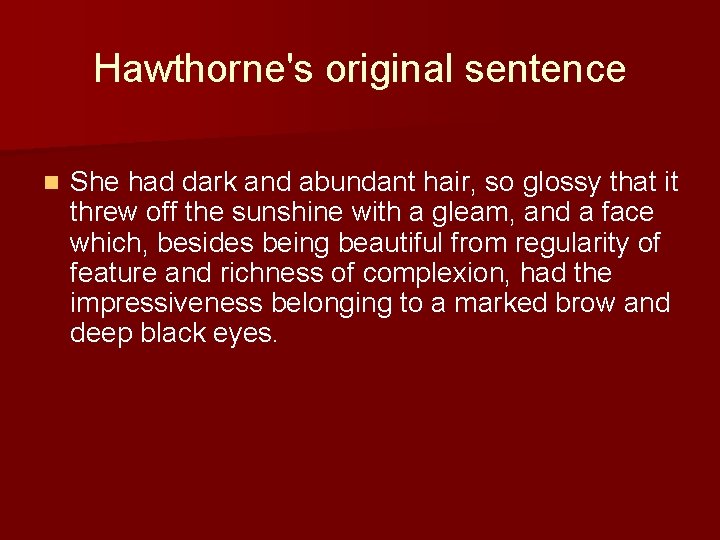 Hawthorne's original sentence n She had dark and abundant hair, so glossy that it Hawthorne's original sentence n She had dark and abundant hair, so glossy that it