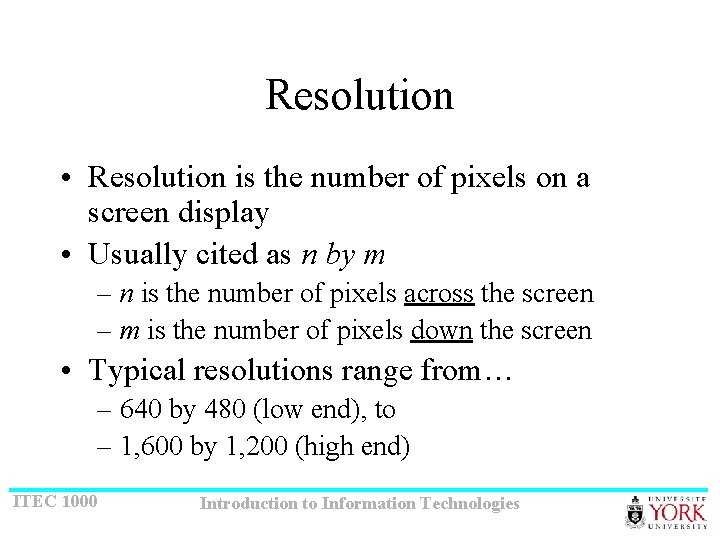 Resolution • Resolution is the number of pixels on a screen display • Usually