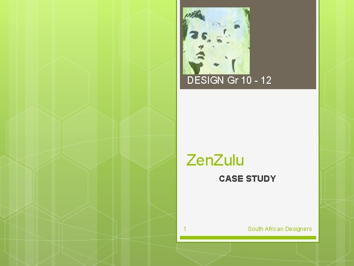 DESIGN Gr 10 - 12 Zen. Zulu CASE STUDY 1 South African Designers 