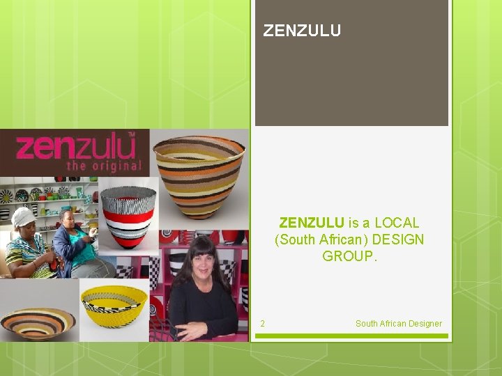 ZENZULU is a LOCAL (South African) DESIGN GROUP. 2 South African Designer ZENZULU is a LOCAL (South African) DESIGN GROUP. 2 South African Designer