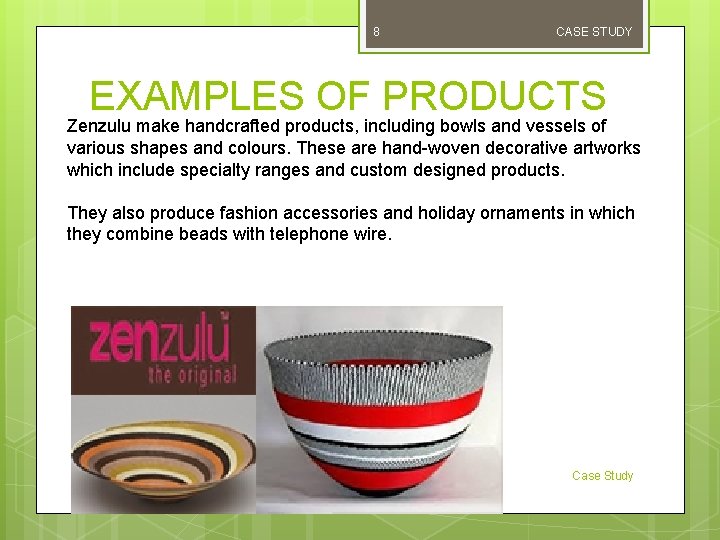 8 CASE STUDY EXAMPLES OF PRODUCTS Zenzulu make handcrafted products, including bowls and vessels