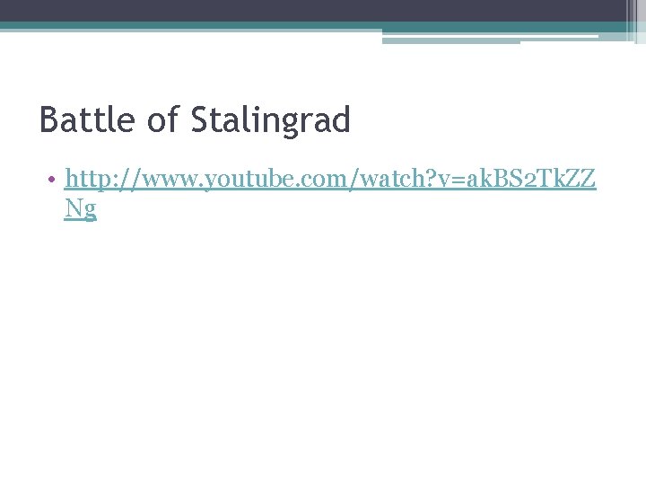 Battle of Stalingrad • http: //www. youtube. com/watch? v=ak. BS 2 Tk. ZZ Ng