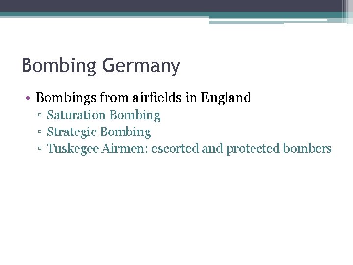 Bombing Germany • Bombings from airfields in England ▫ Saturation Bombing ▫ Strategic Bombing