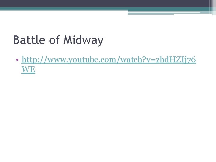 Battle of Midway • http: //www. youtube. com/watch? v=zhd. HZIj 76 WE 