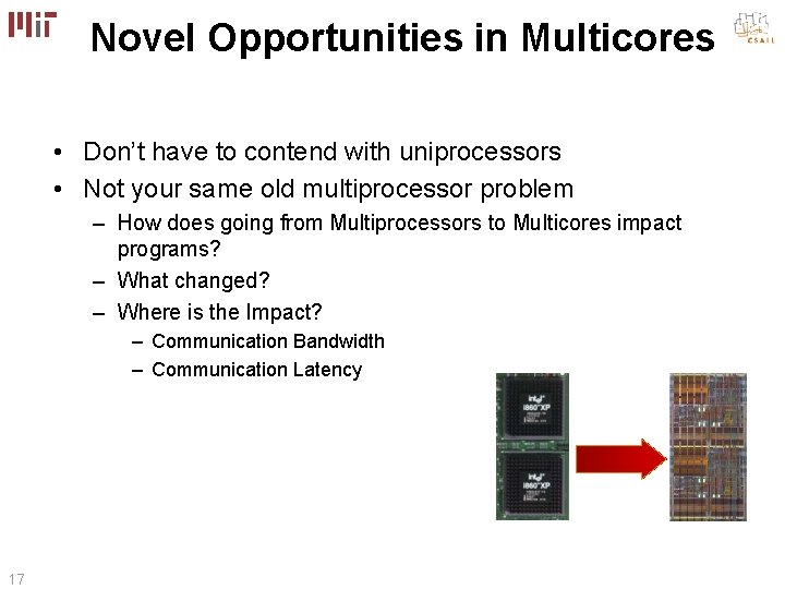 Novel Opportunities in Multicores • Don’t have to contend with uniprocessors • Not your
