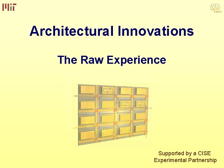 Architectural Innovations The Raw Experience Supported by a CISE Experimental Partnership 