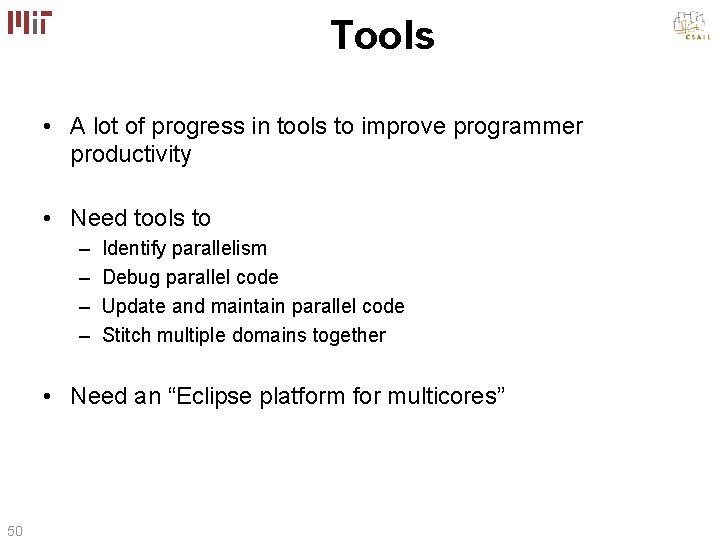 Tools • A lot of progress in tools to improve programmer productivity • Need