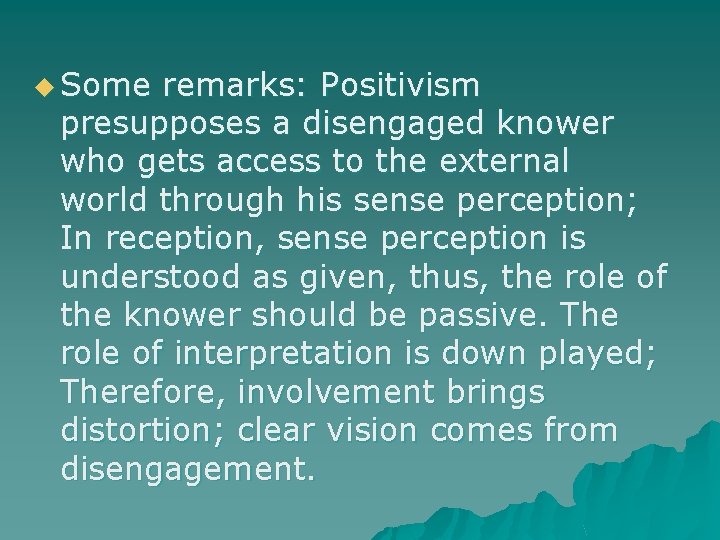 u Some remarks: Positivism presupposes a disengaged knower who gets access to the external