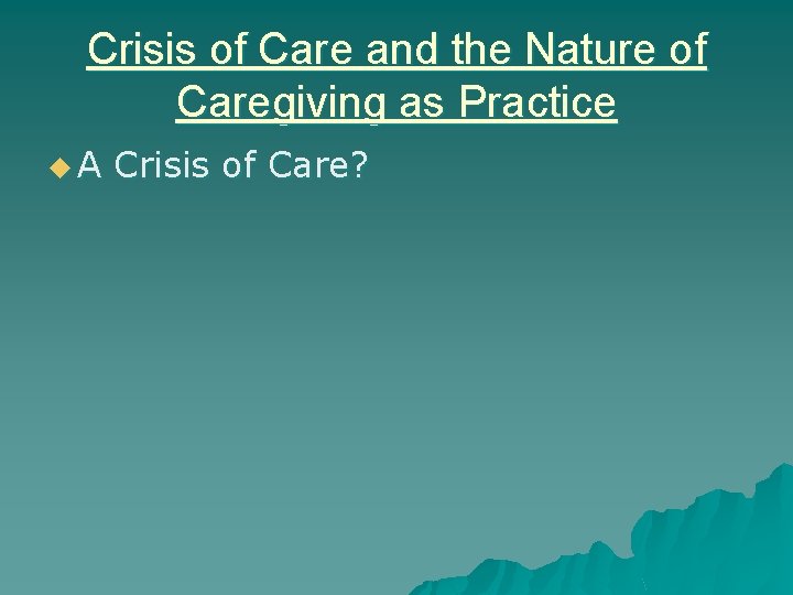 Crisis of Care and the Nature of Caregiving as Practice u. A Crisis of