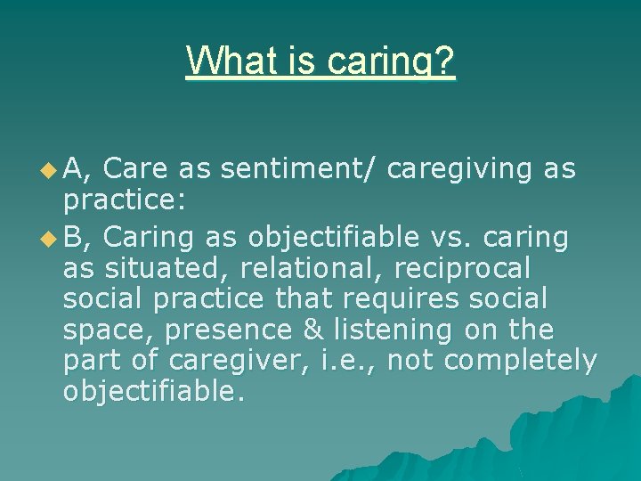 What is caring? u A, Care as sentiment/ caregiving as practice: u B, Caring