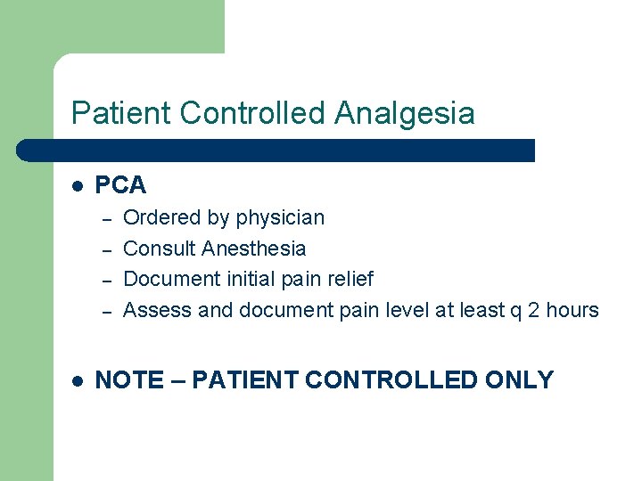 Patient Controlled Analgesia l PCA – – l Ordered by physician Consult Anesthesia Document