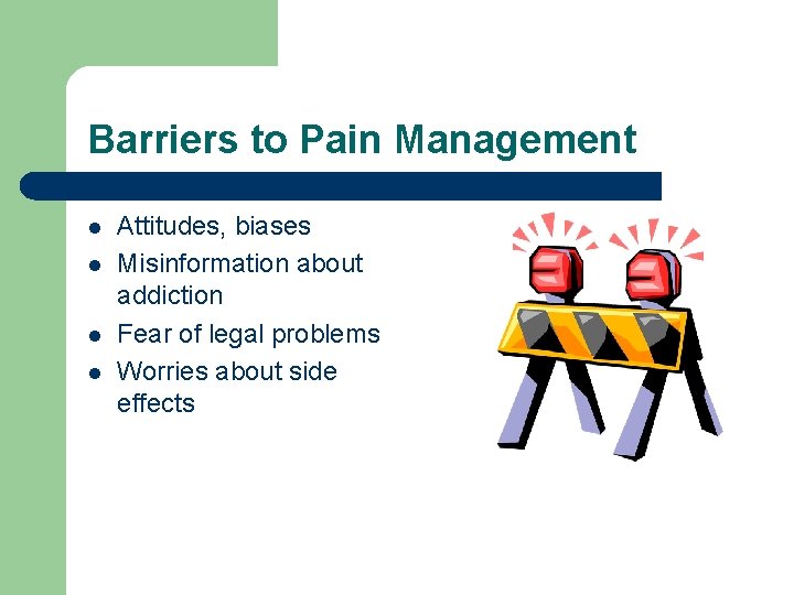 Barriers to Pain Management l l Attitudes, biases Misinformation about addiction Fear of legal