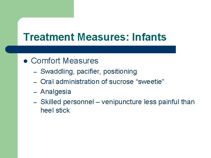 Treatment Measures: Infants l Comfort Measures – – Swaddling, pacifier, positioning Oral administration of