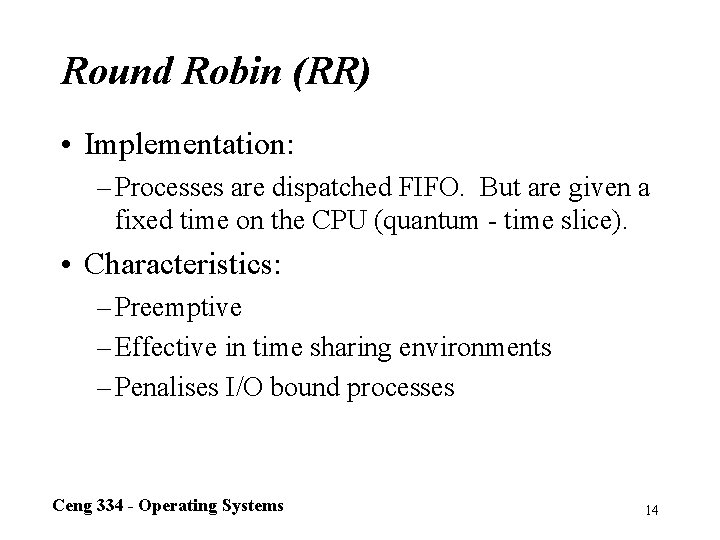 Round Robin (RR) • Implementation: – Processes are dispatched FIFO. But are given a
