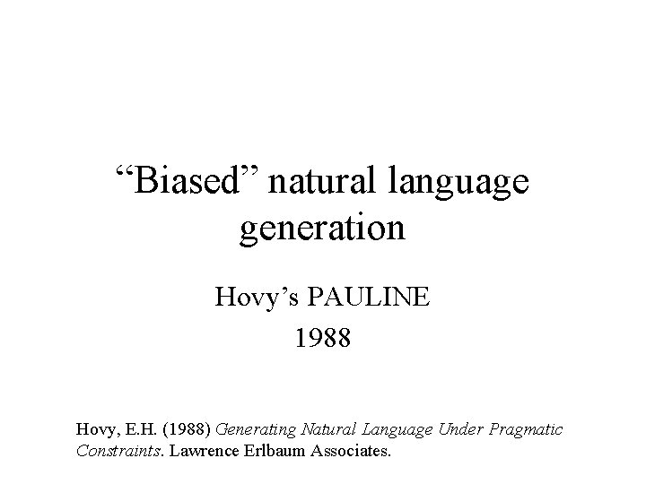 “Biased” natural language generation Hovy’s PAULINE 1988 Hovy, E. H. (1988) Generating Natural Language