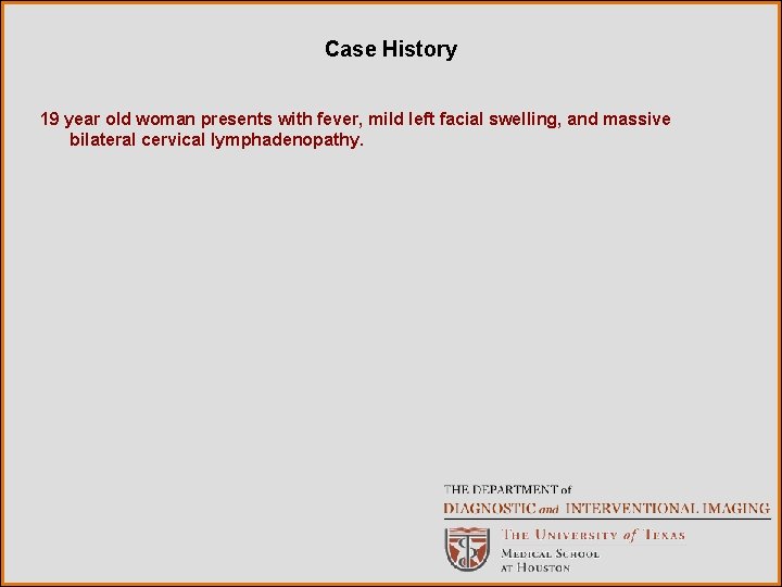 Case History 19 year old woman presents with fever, mild left facial swelling, and