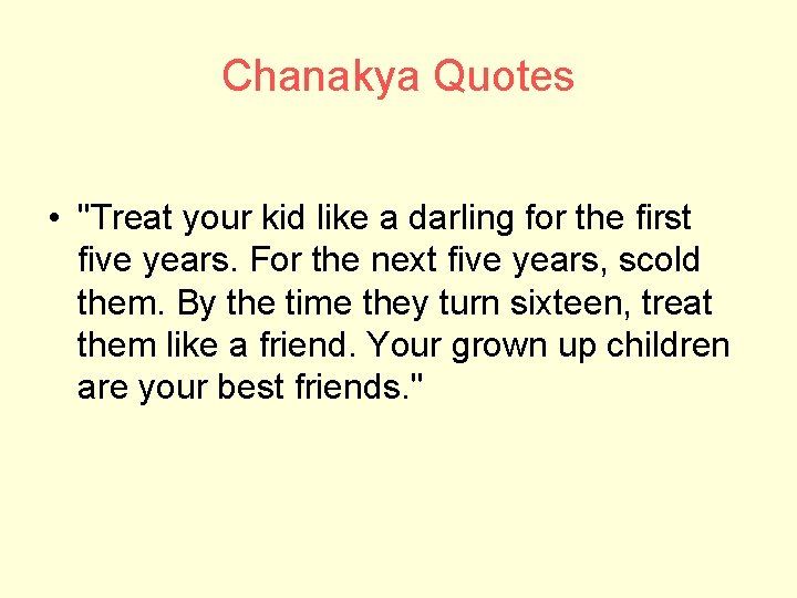 Chanakya Quotes • "Treat your kid like a darling for the first five years.