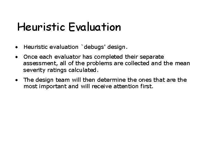 Heuristic Evaluation • Heuristic evaluation `debugs' design. • Once each evaluator has completed their