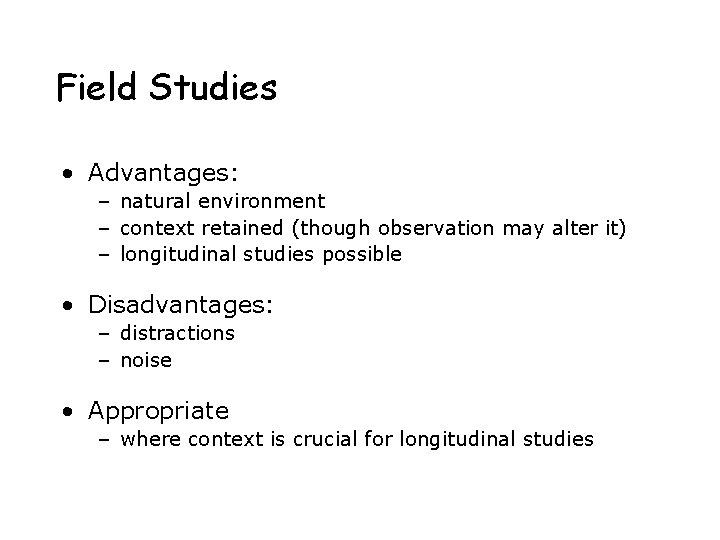 Field Studies • Advantages: – natural environment – context retained (though observation may alter
