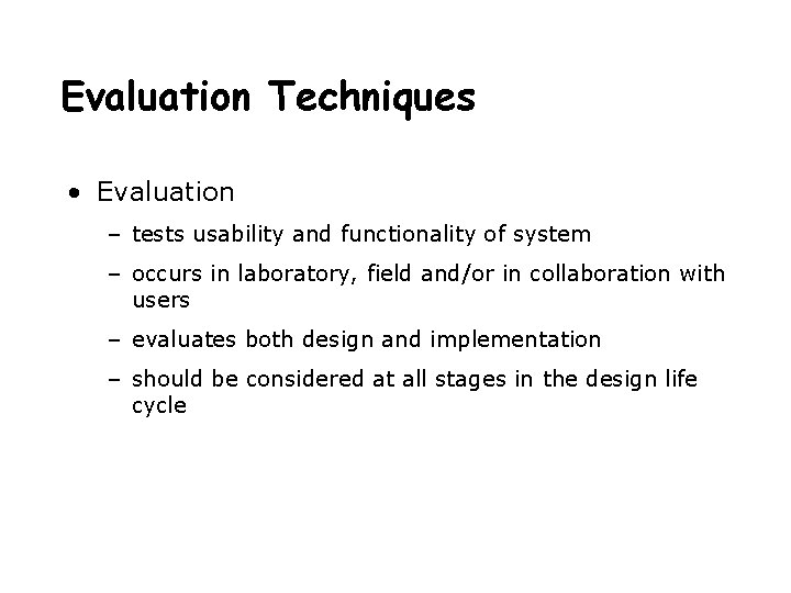 Evaluation Techniques • Evaluation – tests usability and functionality of system – occurs in