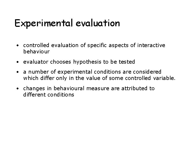 Experimental evaluation • controlled evaluation of specific aspects of interactive behaviour • evaluator chooses