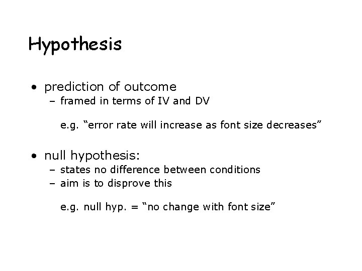 Hypothesis • prediction of outcome – framed in terms of IV and DV e.