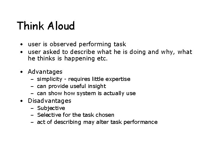Think Aloud • user is observed performing task • user asked to describe what