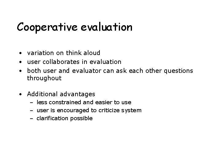 Cooperative evaluation • variation on think aloud • user collaborates in evaluation • both