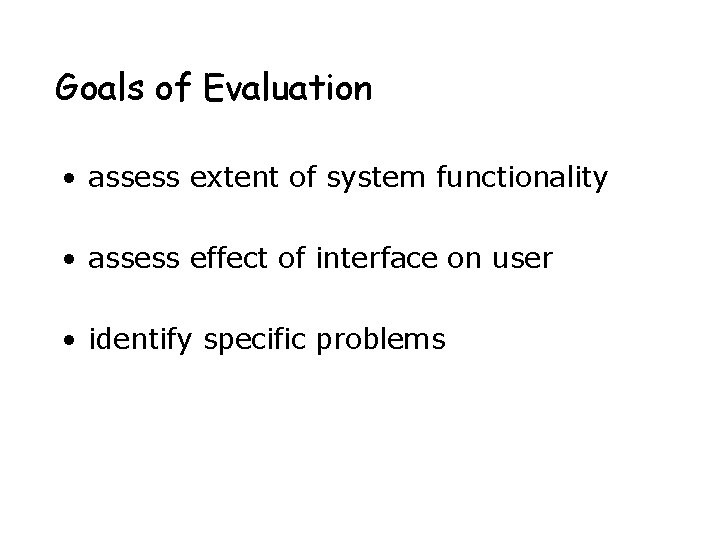 Goals of Evaluation • assess extent of system functionality • assess effect of interface