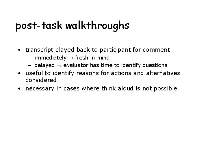 post-task walkthroughs • transcript played back to participant for comment – immediately fresh in