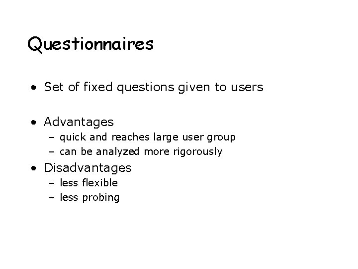 Questionnaires • Set of fixed questions given to users • Advantages – quick and