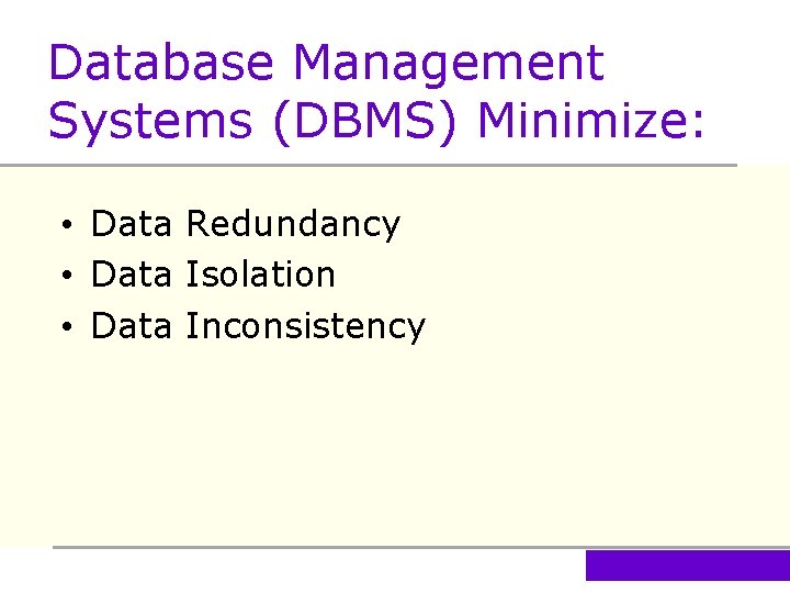 Database Management Systems (DBMS) Minimize: • Data Redundancy • Data Isolation • Data Inconsistency