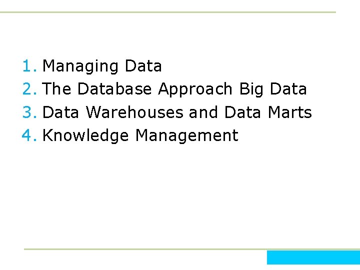 1. Managing Data 2. The Database Approach Big Data 3. Data Warehouses and Data