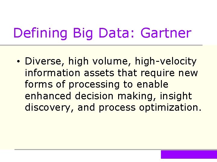Defining Big Data: Gartner • Diverse, high volume, high-velocity information assets that require new