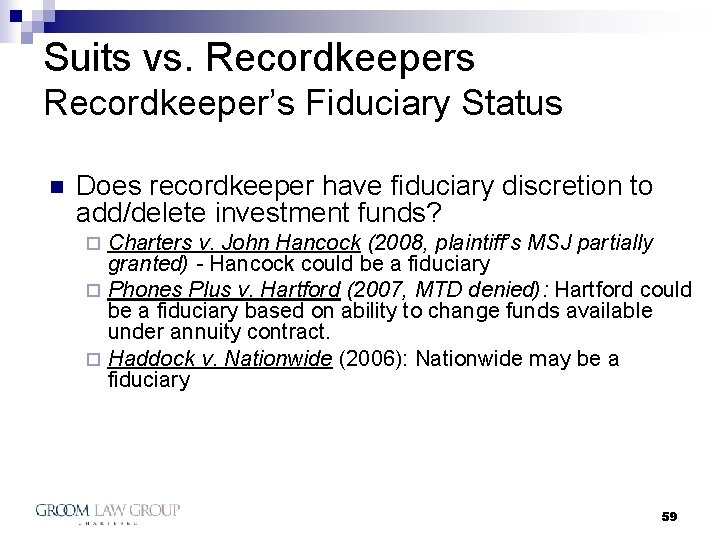 Suits vs. Recordkeepers Recordkeeper’s Fiduciary Status n Does recordkeeper have fiduciary discretion to add/delete