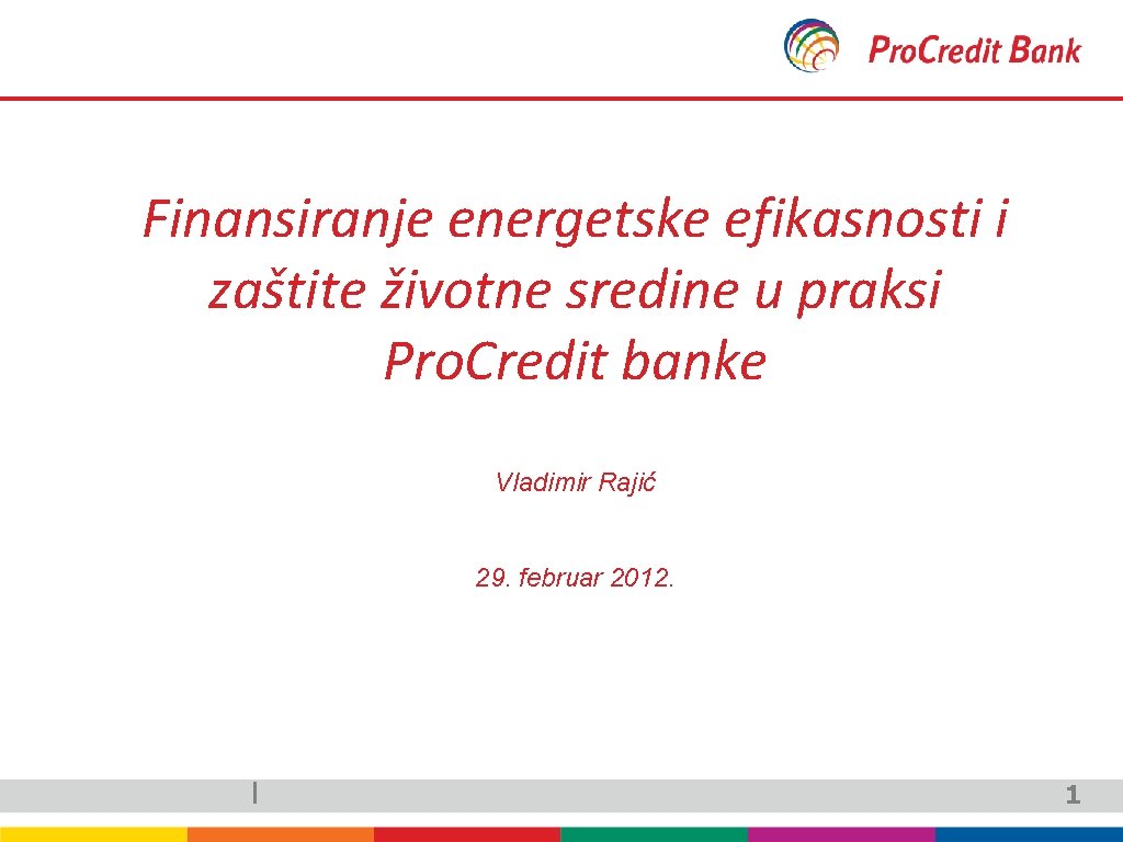 Finansiranje energetske efikasnosti i zaštite životne sredine u praksi Pro. Credit banke Vladimir Rajić