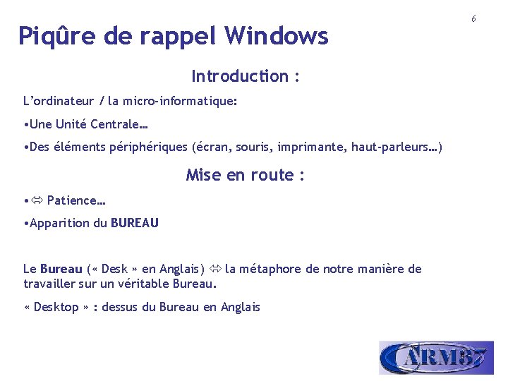 6 Piqûre de rappel Windows Introduction : L’ordinateur / la micro-informatique: • Une Unité