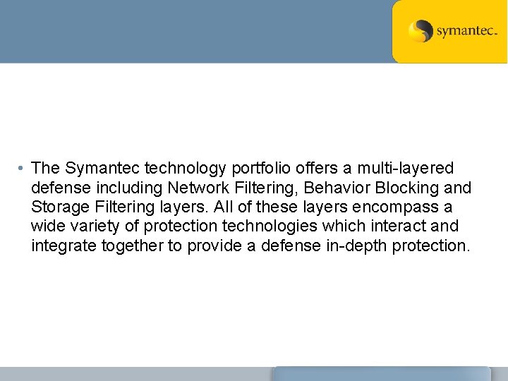 • The Symantec technology portfolio offers a multi-layered defense including Network Filtering, Behavior • The Symantec technology portfolio offers a multi-layered defense including Network Filtering, Behavior