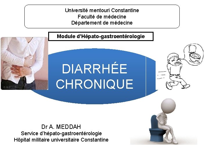 Université mentouri Constantine Faculté de médecine Département de médecine Module d’Hépato-gastroentérologie DIARRHÉE CHRONIQUE Dr