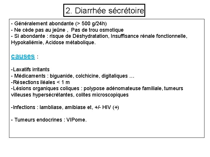 2. Diarrhée sécrétoire - Généralement abondante (> 500 g/24 h) - Ne cède pas