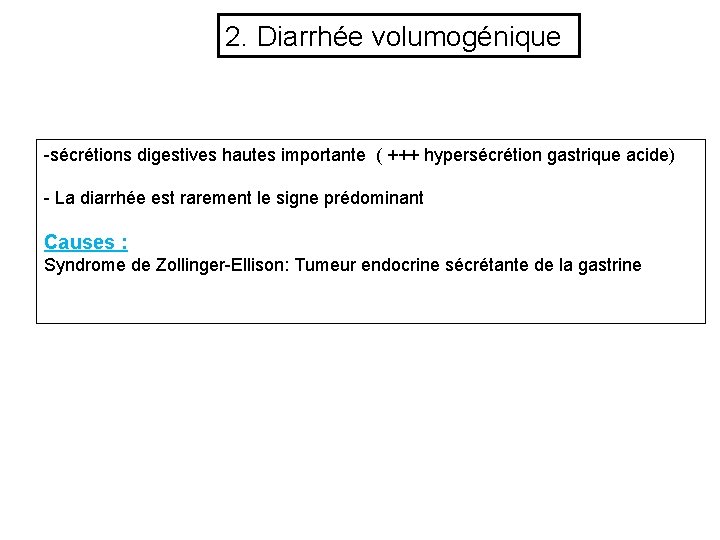 2. Diarrhée volumogénique -sécrétions digestives hautes importante ( +++ hypersécrétion gastrique acide) - La