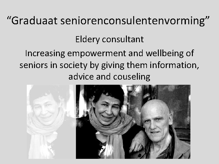“Graduaat seniorenconsulentenvorming” Eldery consultant Increasing empowerment and wellbeing of seniors in society by giving