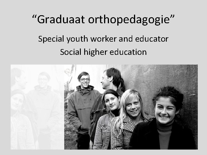 “Graduaat orthopedagogie” Special youth worker and educator Social higher education 