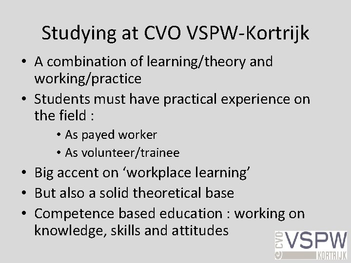 Studying at CVO VSPW-Kortrijk • A combination of learning/theory and working/practice • Students must