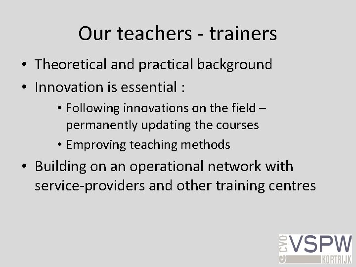 Our teachers - trainers • Theoretical and practical background • Innovation is essential :