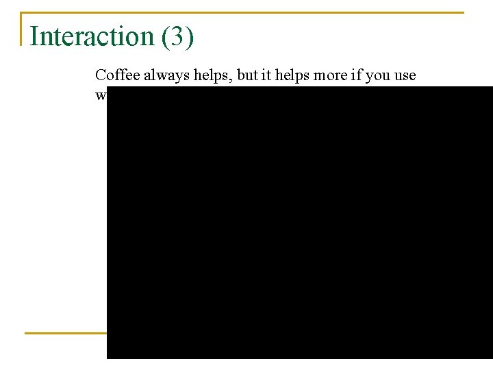 Interaction (3) Coffee always helps, but it helps more if you use workbook. 