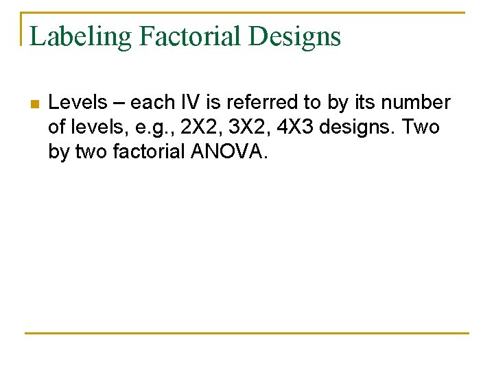 Labeling Factorial Designs n Levels – each IV is referred to by its number