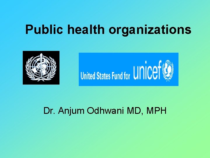 Public health organizations Dr. Anjum Odhwani MD, MPH 