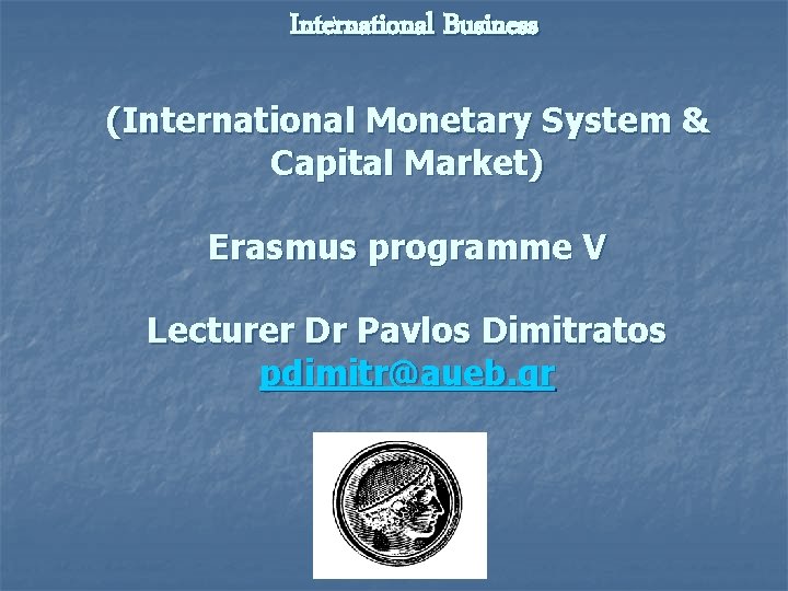 International Business (International Monetary System & Capital Market) Erasmus programme V Lecturer Dr Pavlos