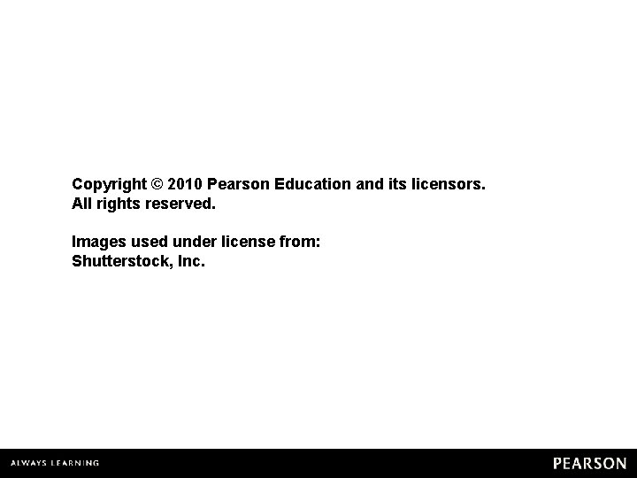 Copyright © 2010 Pearson Education and its licensors. All rights reserved. Images used under